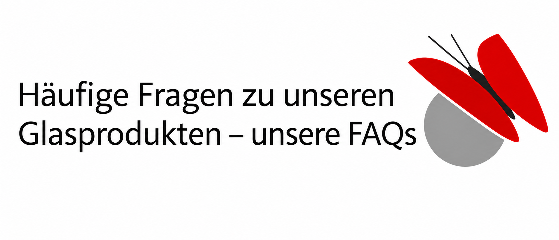 Häufige Fragen zu unseren Glasprodukten – unsere FAQs